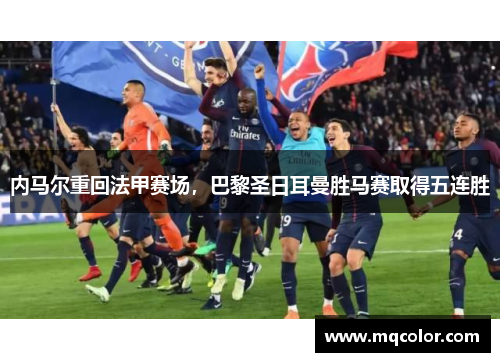 内马尔重回法甲赛场，巴黎圣日耳曼胜马赛取得五连胜
